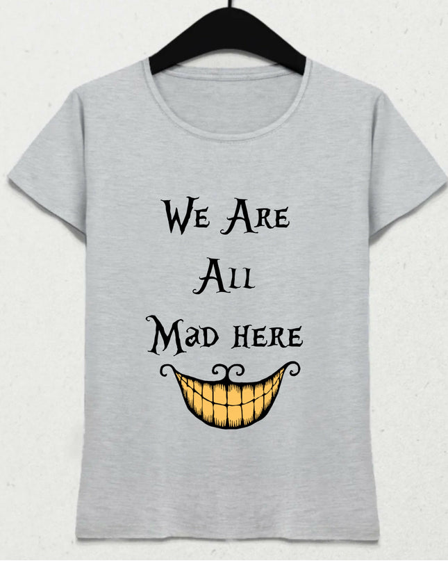 We Are All Mad Here Alice in Wonderland Tişört