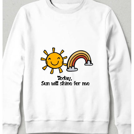 Today Sun will Shine For Me Sweatshirt