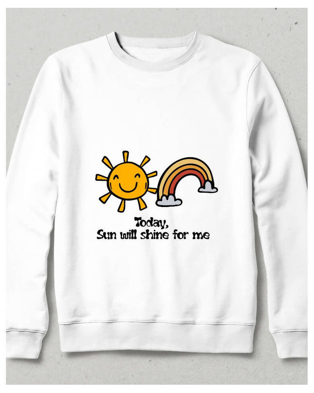 Today Sun will Shine For Me Sweatshirt