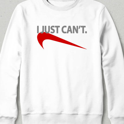 I Just Can't Sweatshirt