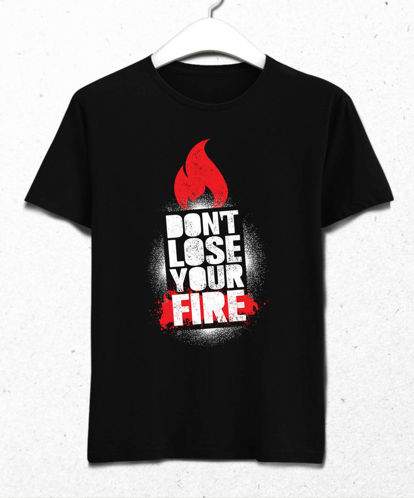 Don't Lose Your Fire Erkek Tişört
