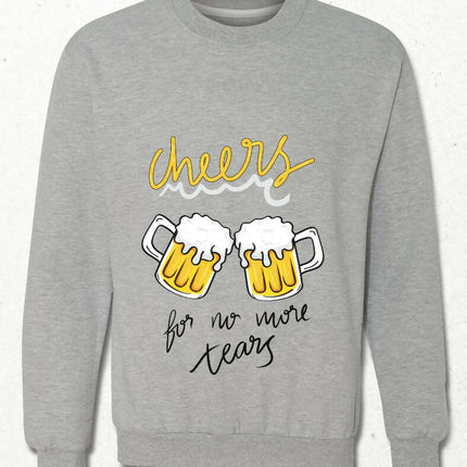 Cheers for no more tears beer sweatshirt