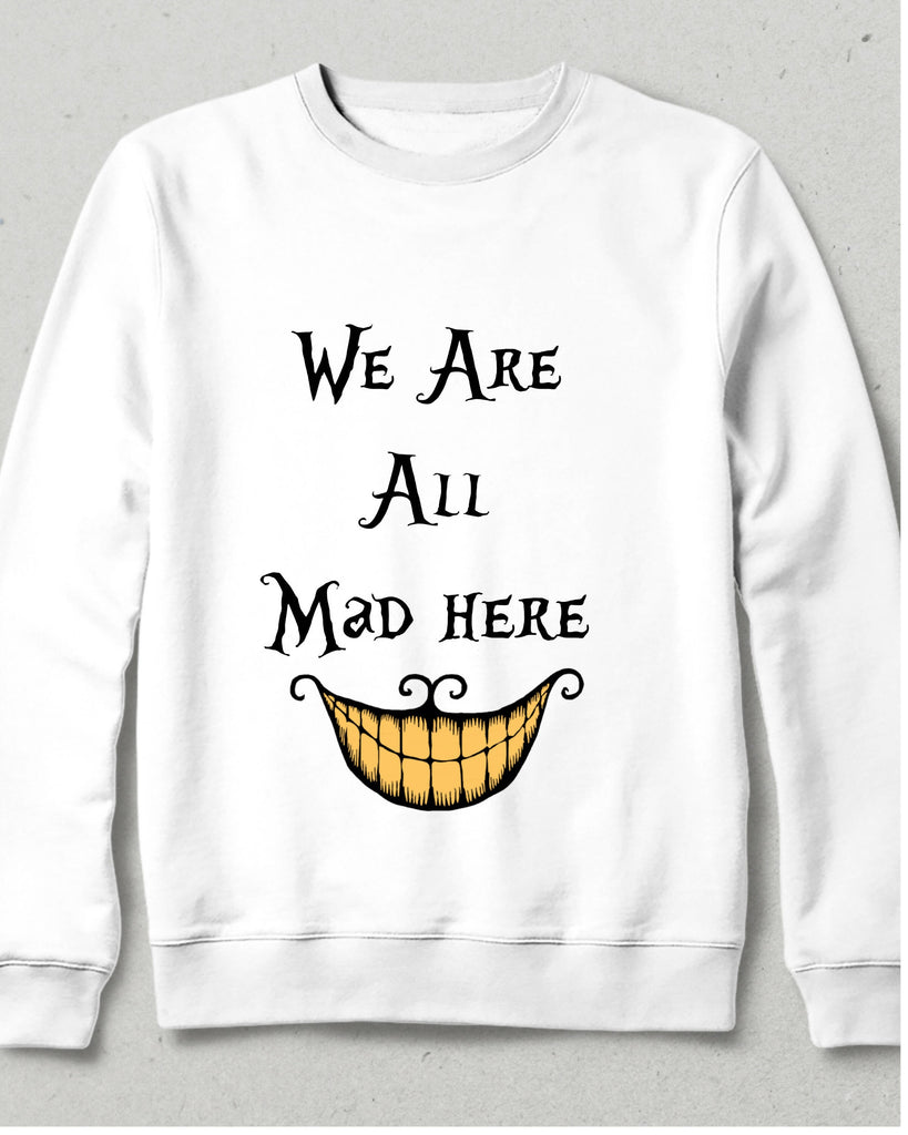 We Are All Mad Here White Sweatshirt