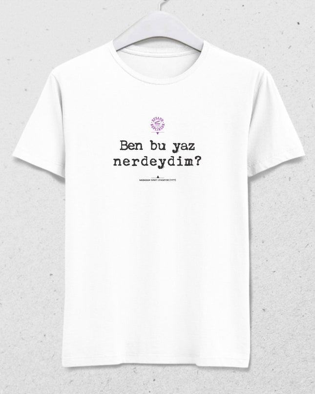 Ben bu yaz nerdeydim replik tişört - basmatik.com