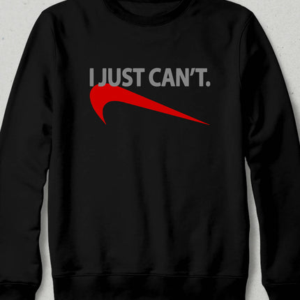 I Just Can't Sweatshirt