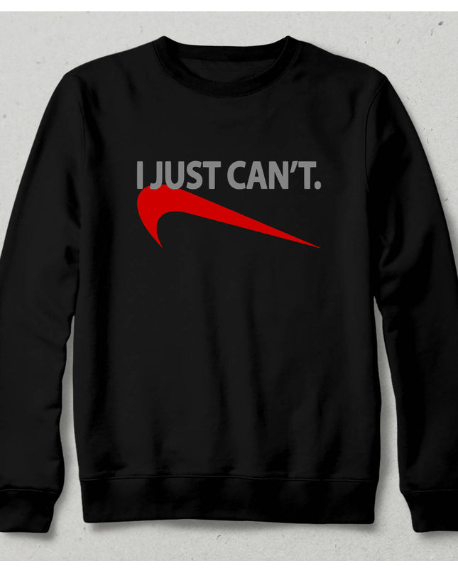 I Just Can't Sweatshirt