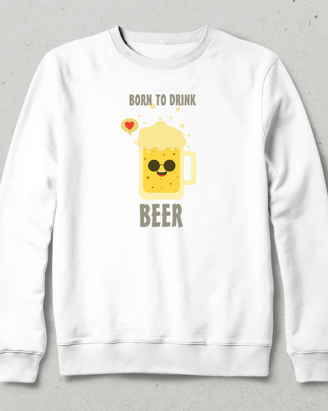 Born To Drink Sweatshirt - basmatik.com