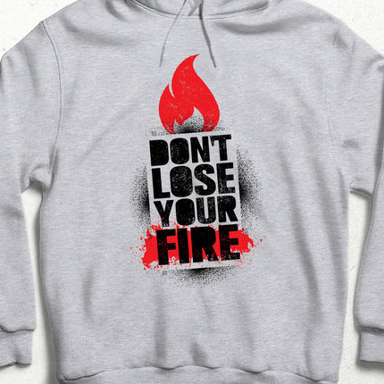 Don't Lose Your Fire Hooded Sweatshirt