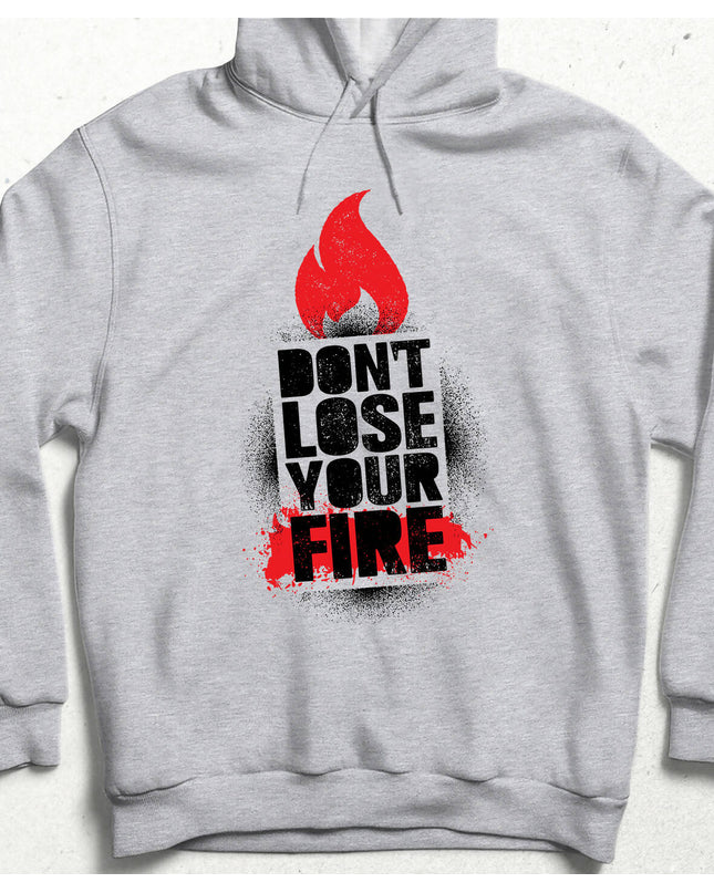 Don't Lose Your Fire Hooded Sweatshirt