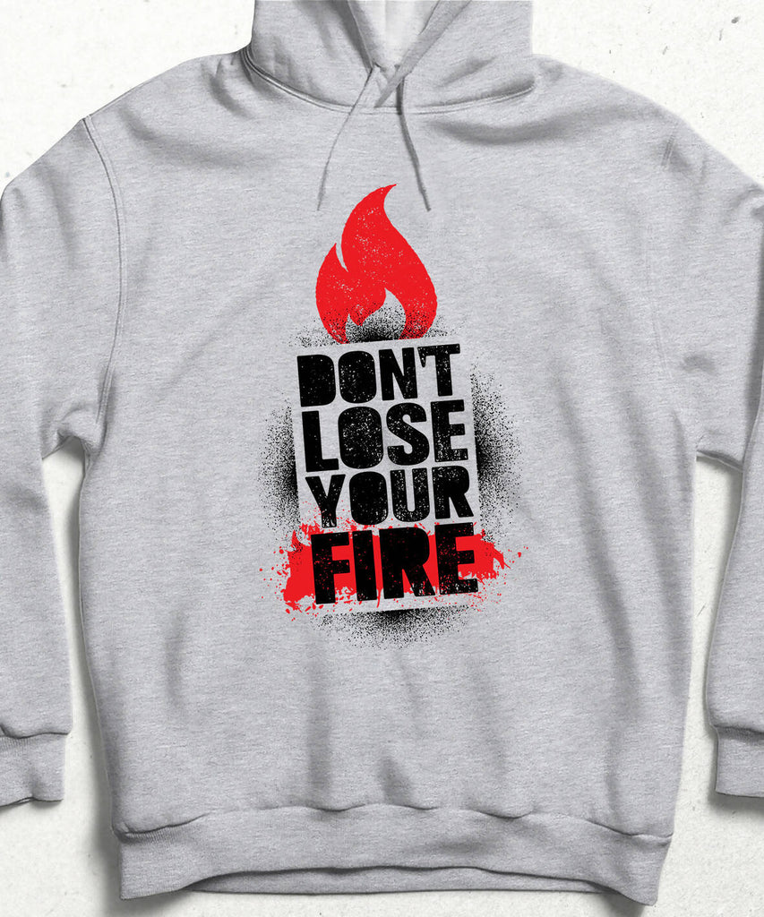 Don't Lose Your Fire Hooded Sweatshirt