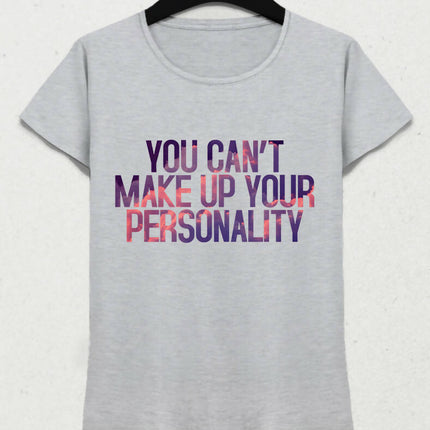 You Can't Make Up Your Personality tişört