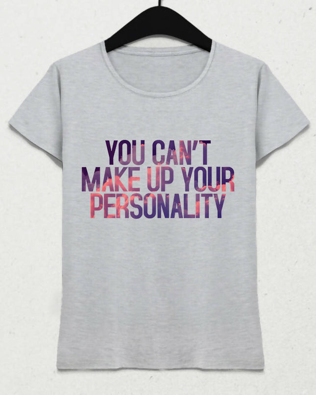 You Can't Make Up Your Personality tişört