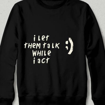 I Let Them Talk While I Act Sweatshirt