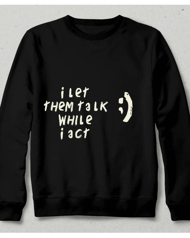 I Let Them Talk While I Act Sweatshirt