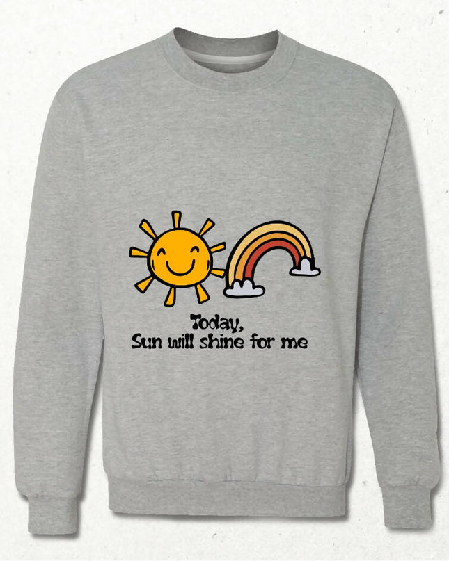 Today Sun will Shine For Me Sweatshirt