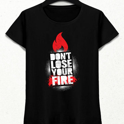 Don't Lose Your Fire Kadın Tişört - basmatik.com