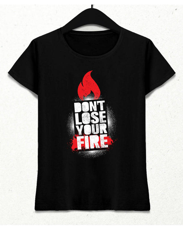Don't Lose Your Fire Kadın Tişört - basmatik.com