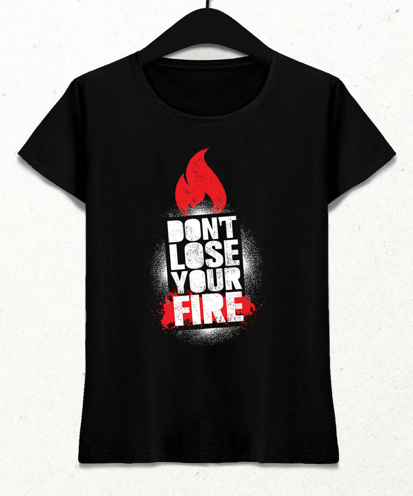 Don't Lose Your Fire Kadın Tişört