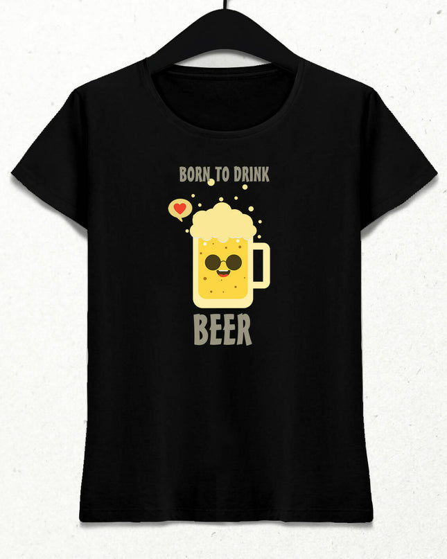 Born To Drink Kadın Tişört