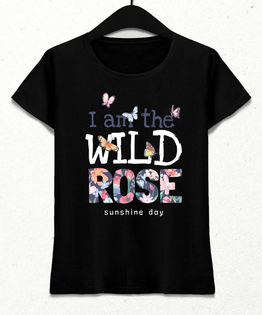 I am the Wild Rose Kadın Streetwear Tasarım T-shirt
