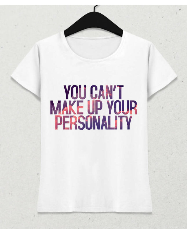 You Can't Make Up Your Personality tişört