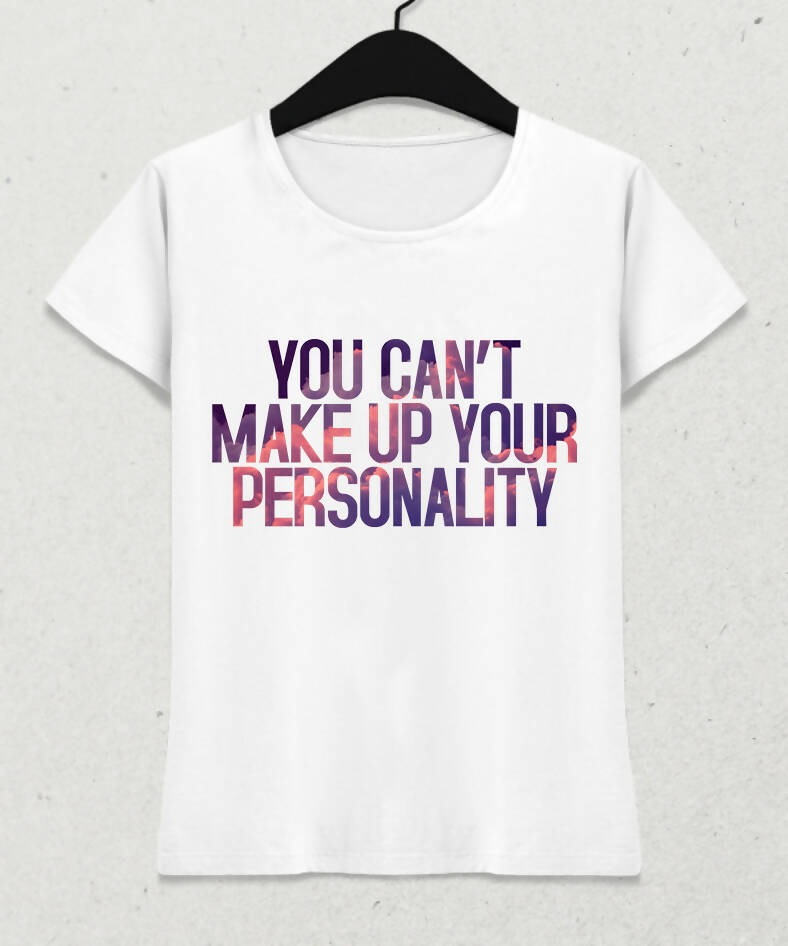 You Can't Make Up Your Personality t-shirt