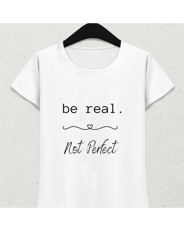 Be Real Not Perfect Tişört