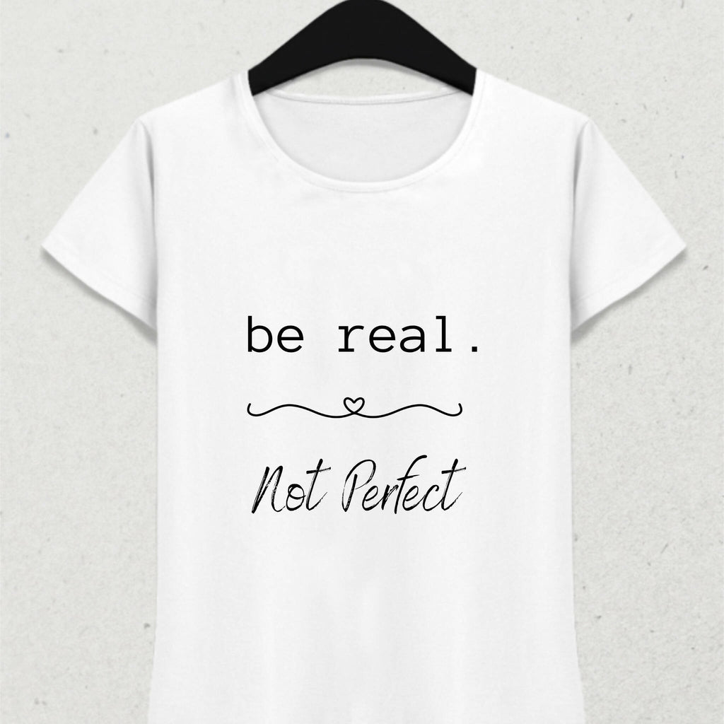 Be Real Not Perfect Tişört