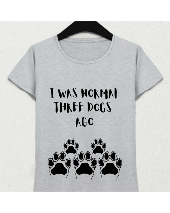 I Was Normal Three Dogs Ago Unisex Tişört