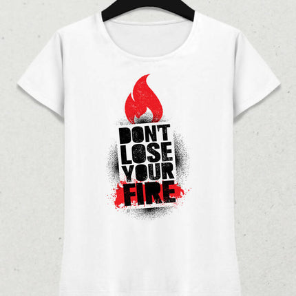 Don't Lose Your Fire Kadın Tişört - basmatik.com