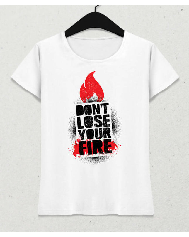 Don't Lose Your Fire Kadın Tişört - basmatik.com